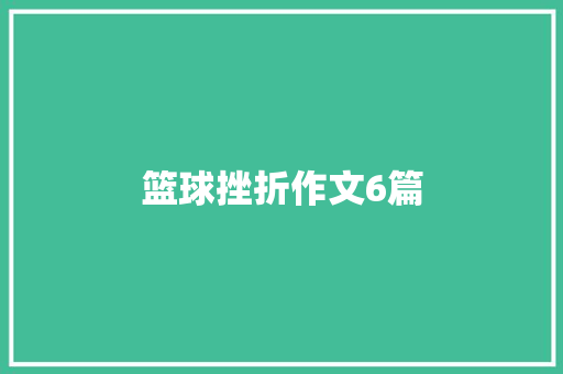 篮球挫折作文6篇 会议纪要范文