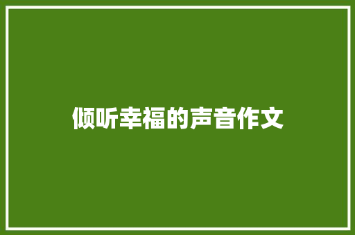 倾听幸福的声音作文 演讲稿范文