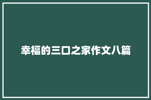 幸福的三口之家作文八篇 申请书范文