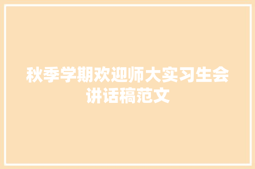 秋季学期欢迎师大实习生会讲话稿范文 演讲稿范文