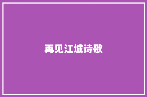 再见江城诗歌 职场范文