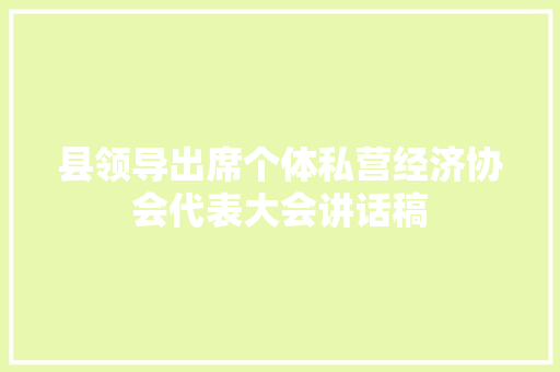 县领导出席个体私营经济协会代表大会讲话稿