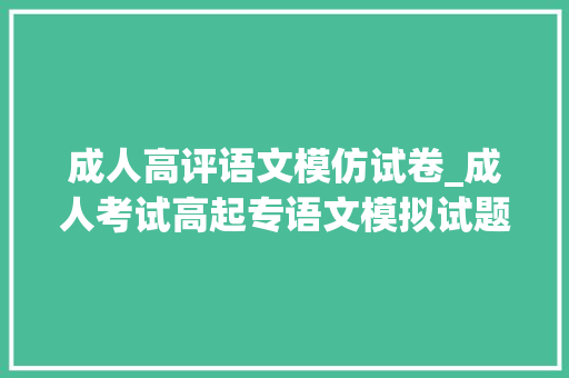 成人高评语文模仿试卷_成人考试高起专语文模拟试题