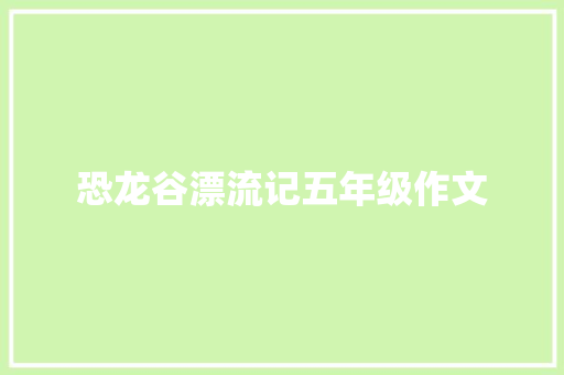 恐龙谷漂流记五年级作文