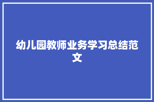 幼儿园教师业务学习总结范文 求职信范文