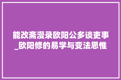 能改斋漫录欧阳公多谈吏事_欧阳修的易学与变法思惟