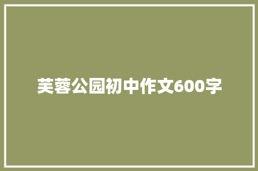 芙蓉公园初中作文600字