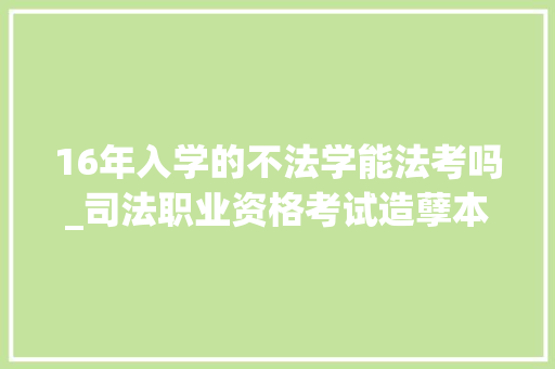 16年入学的不法学能法考吗_司法职业资格考试造孽本非全日制人员能考吗有哪些前提