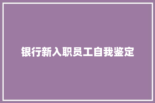 银行新入职员工自我鉴定 求职信范文