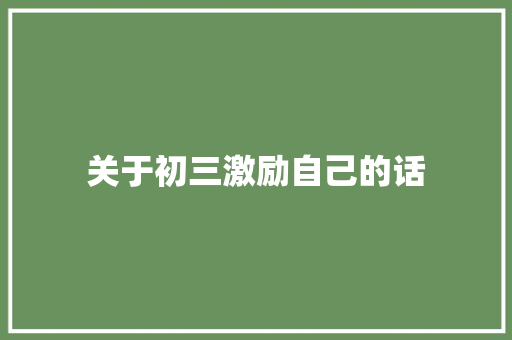 关于初三激励自己的话 综述范文