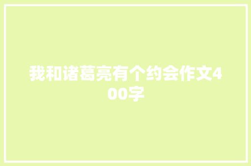 我和诸葛亮有个约会作文400字