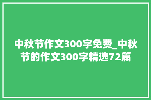 中秋节作文300字免费_中秋节的作文300字精选72篇