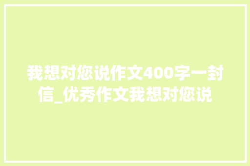 我想对您说作文400字一封信_优秀作文我想对您说