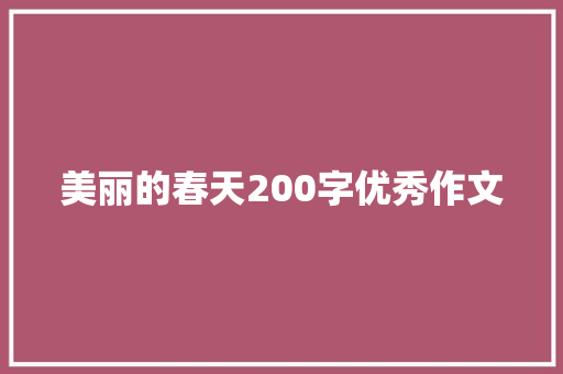 美丽的春天200字优秀作文 简历范文