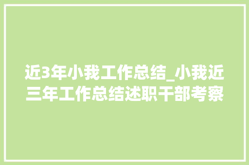 近3年小我工作总结_小我近三年工作总结述职干部考察用