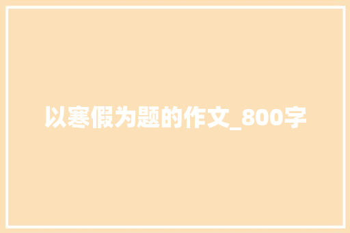 以寒假为题的作文_800字