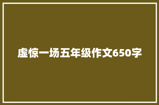 虚惊一场五年级作文650字 工作总结范文