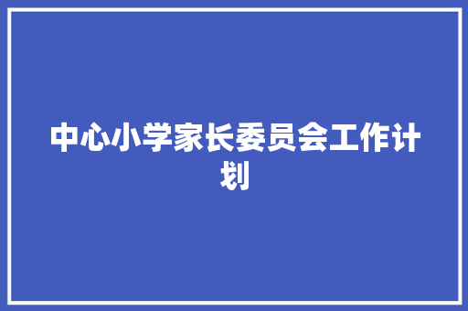 中心小学家长委员会工作计划