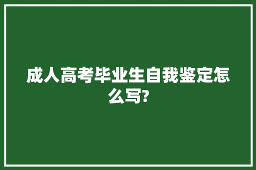 成人高考毕业生自我鉴定怎么写?