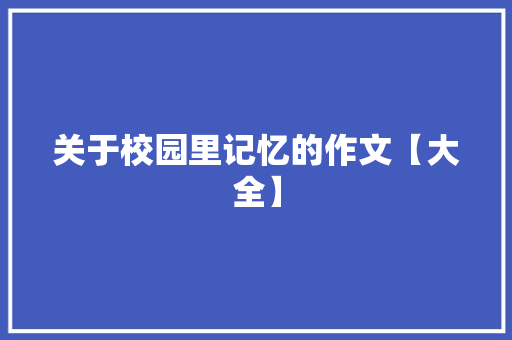 关于校园里记忆的作文【大全】 会议纪要范文