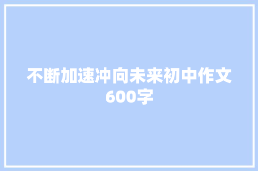 不断加速冲向未来初中作文600字 申请书范文