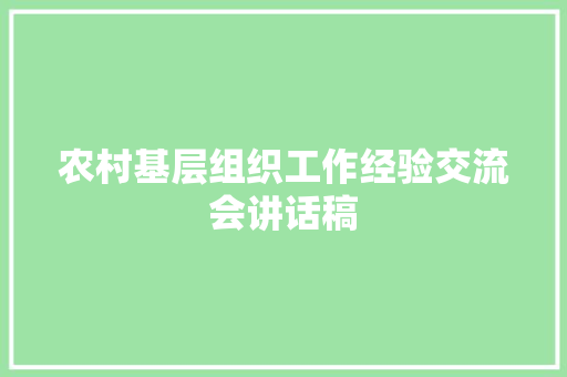 农村基层组织工作经验交流会讲话稿