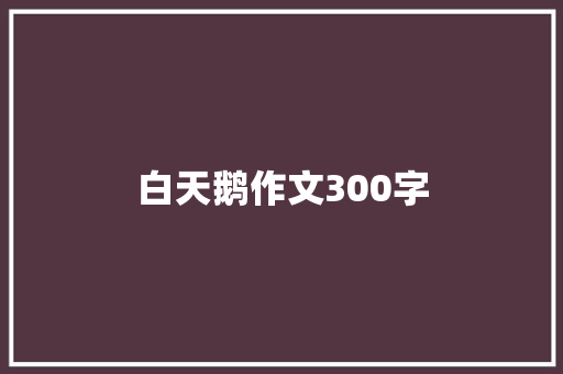 白天鹅作文300字