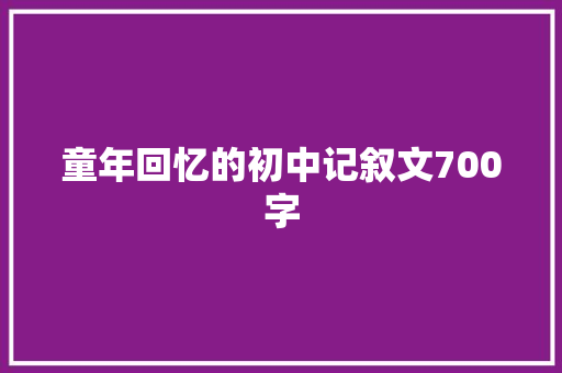 童年回忆的初中记叙文700字