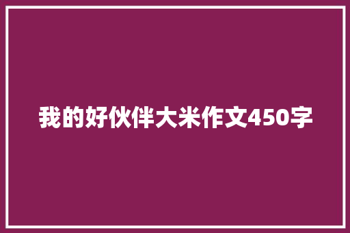 我的好伙伴大米作文450字