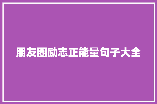 朋友圈励志正能量句子大全 职场范文