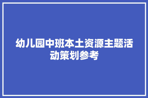 幼儿园中班本土资源主题活动策划参考