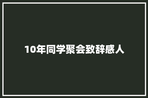 10年同学聚会致辞感人 报告范文