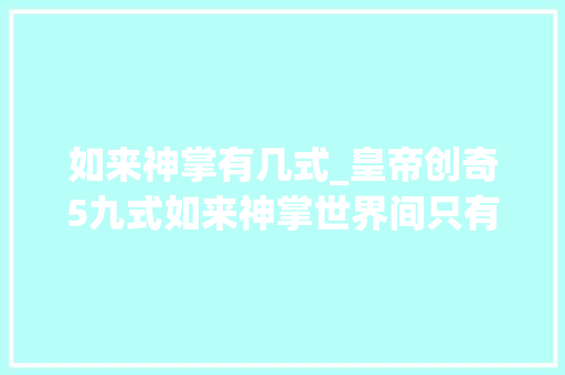 如来神掌有几式_皇帝创奇5九式如来神掌世界间只有佛祖和龙戈儿练全九式