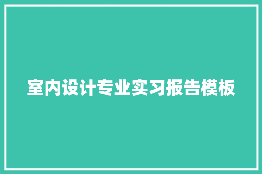 室内设计专业实习报告模板