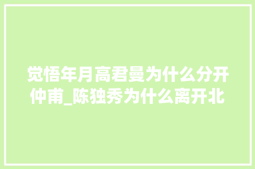 觉悟年月高君曼为什么分开仲甫_陈独秀为什么离开北大年夜