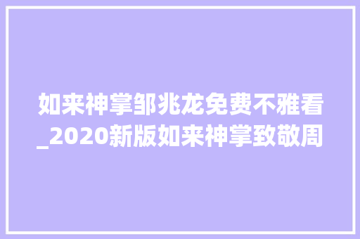 如来神掌邹兆龙免费不雅看_2020新版如来神掌致敬周星驰邹兆龙演绎曾经的经典