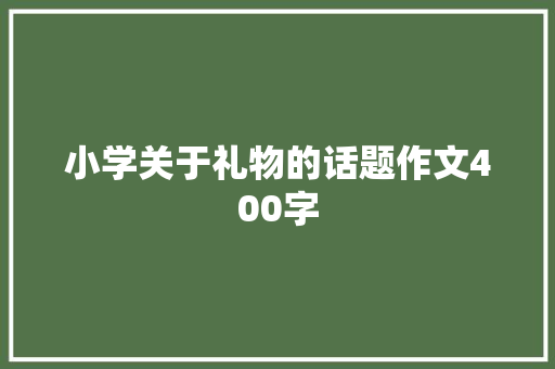 小学关于礼物的话题作文400字