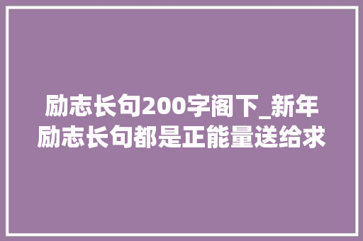 励志长句200字阁下_新年励志长句都是正能量送给求长进的人