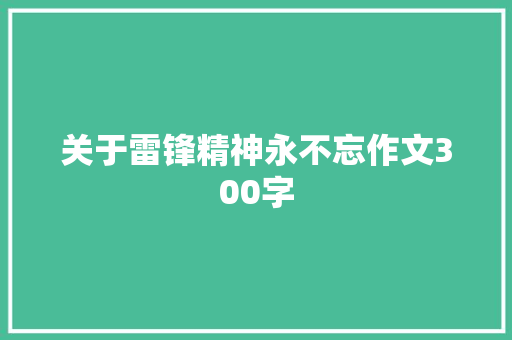 关于雷锋精神永不忘作文300字