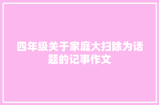 四年级关于家庭大扫除为话题的记事作文