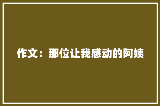 作文：那位让我感动的阿姨