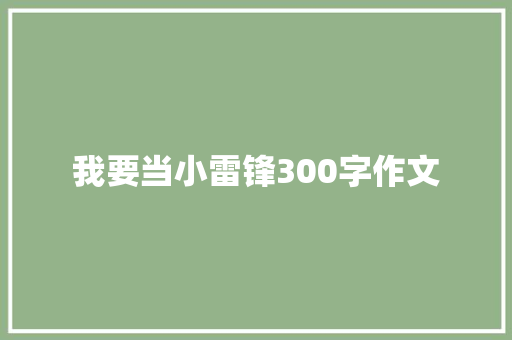 我要当小雷锋300字作文