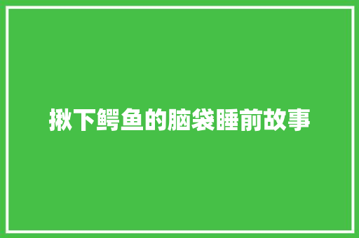 揪下鳄鱼的脑袋睡前故事