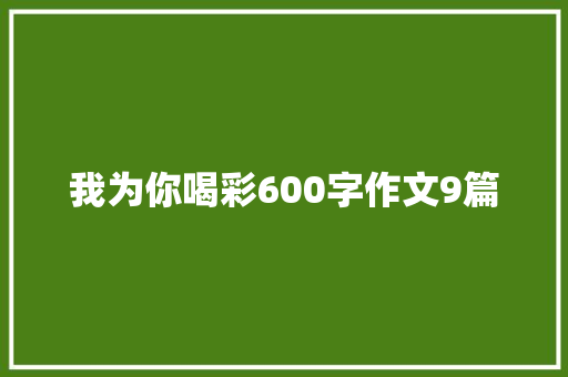 我为你喝彩600字作文9篇