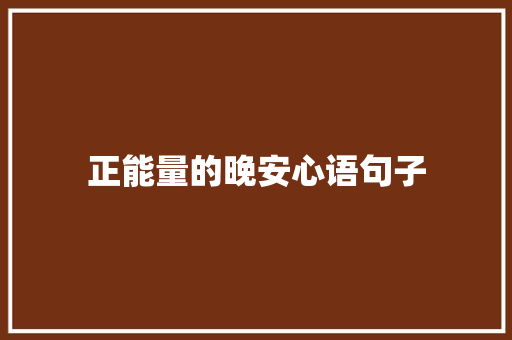 正能量的晚安心语句子 求职信范文