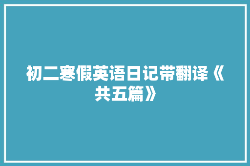 初二寒假英语日记带翻译《共五篇》