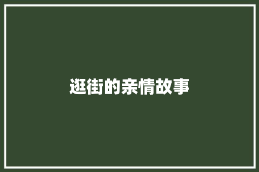 逛街的亲情故事 会议纪要范文