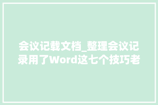 会议记载文档_整理会议记录用了Word这七个技巧老板看了都忍不住鼓掌