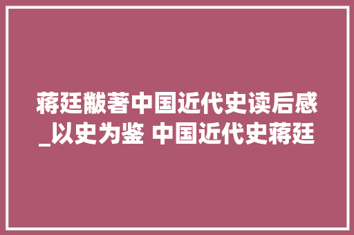 蒋廷黻著中国近代史读后感_以史为鉴 中国近代史蒋廷黻著读后感