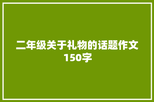 二年级关于礼物的话题作文150字